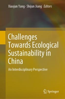 Challenges Towards Ecological Sustainability in China: An Interdisciplinary Perspective - Yang, Xiaojun (Editor), and Jiang, Shijun (Editor)