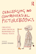Challenging and Controversial Picturebooks: Creative and Critical Responses to Visual Texts