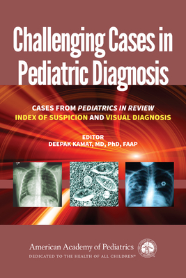 Challenging Cases in Pediatric Diagnosis: Cases from Pediatrics in Review Index of Suspicion and Visual Diagnosis - Kamat, Deepak M, Dr., MD, PhD, Faap (Editor)