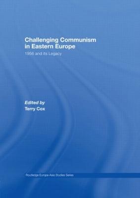 Challenging Communism in Eastern Europe: 1956 and Its Legacy - Cox, Terry (Editor)