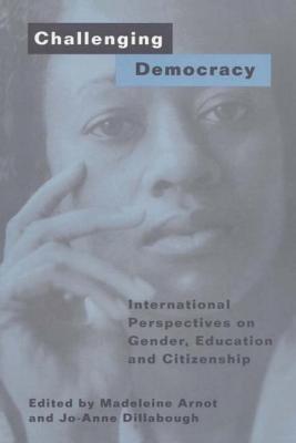 Challenging Democracy: International Perspectives on Gender and Citizenship - Arnot, Madeleine (Editor), and Dillabough, Jo-Anne (Editor)