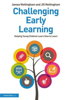 Challenging Early Learning: Helping Young Children Learn How to Learn - Nottingham, James, and Nottingham, Jill