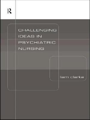 Challenging Ideas in Psychiatric Nursing - Clarke, Liam, Dr.