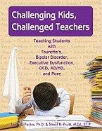 Challenging Kids, Challenged Teachers: Teaching Students with Tourette's, Bipolar Disorder, Executive Dysfunction, OCD, ADHD, and More