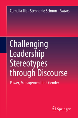 Challenging Leadership Stereotypes Through Discourse: Power, Management and Gender - Ilie, Cornelia, Professor (Editor), and Schnurr, Stephanie (Editor)