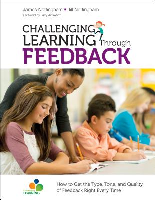 Challenging Learning Through Feedback: How to Get the Type, Tone and Quality of Feedback Right Every Time - Nottingham, James A, and Nottingham, Jill