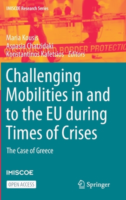 Challenging Mobilities in and to the EU during Times of Crises: The Case of Greece - Kousis, Maria (Editor), and Chatzidaki, Aspasia (Editor), and Kafetsios, Konstantinos (Editor)