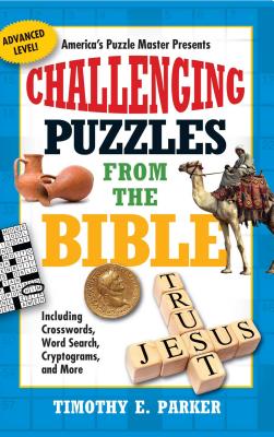 Challenging Puzzles from the Bible: Including Crosswords, Word Search, Cryptograms, and More - Parker, Timothy E