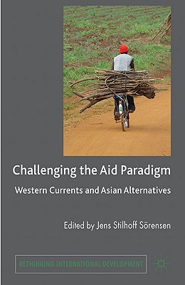 Challenging the Aid Paradigm: Western Currents and Asian Alternatives - Srensen, J (Editor)