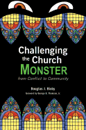 Challenging the Church Monster: From Conflict to Community - Bixby, Douglas J