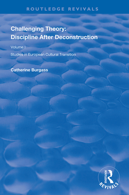 Challenging Theory: Discipline After Deconstruction: Studies in European Cultural Transition , Volume One - Burgass, Catherine, and Stannard, Martin (Editor), and Walker, Gerg (Editor)