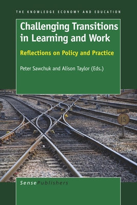 Challenging Transitions in Learning and Work: Reflections on Policy and Practice - Sawchuk, Peter, and Taylor, Alison