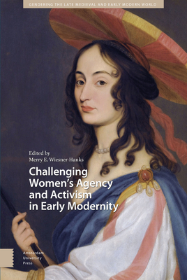 Challenging Women's Agency and Activism in Early Modernity - Wiesner-Hanks, Merry (Editor), and Pearson, Andrea (Contributions by), and Ffolliott, Sheila (Contributions by)