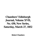 Chambers' Edinburgh Journal, Volume XVII, No. 430, New Series, Saturday, March 27, 1852