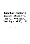 Chambers' Edinburgh Journal, Volume XVII, No. 432, New Series, Saturday, April 10, 1852