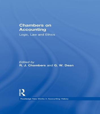 Chambers on Accounting: Logic, Law and Ethics - Chambers, R J, and Dean, Graeme W