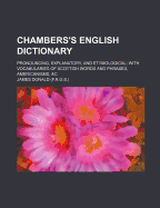 Chambers's English Dictionary: Pronouncing, Explanatory, and Etymological; With Vocabularies of Scottish Words and Phrases, Americanisms, &C (Classic Reprint)