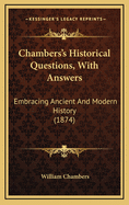 Chambers's Historical Questions, With Answers: Embracing Ancient And Modern History (1874)