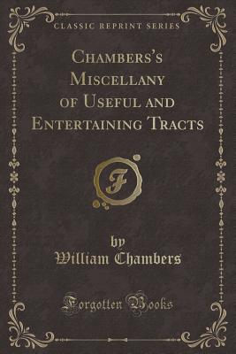 Chambers's Miscellany of Useful and Entertaining Tracts (Classic Reprint) - Chambers, William, Sir