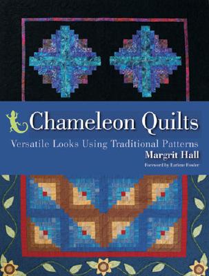 Chameleon Quilts: Versatile Looks Using Traditional Patterns - Hall, Margrit