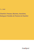 Chamfort; Pensees, Maximes, Anecdotes, Dialogues Pr?c?d?s de l'histoire de Chamfort