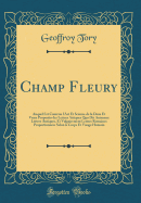 Champ Fleury: Auquel Est Contenu l'Art Et Science de la Deue Et Vraye Proportio Des Lettres Attiques Quo Dit Autremet Lettres Antiques, Et Vulgairement Lettres Romaines Proportionn?es Selon Le Corps Et Visage Humain (Classic Reprint)