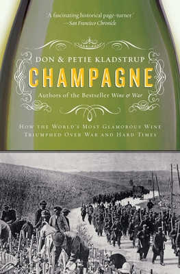 Champagne: How the World's Most Glamorous Wine Triumphed Over War and Hard Times - Kladstrup, Don, and Kladstrup, Petie