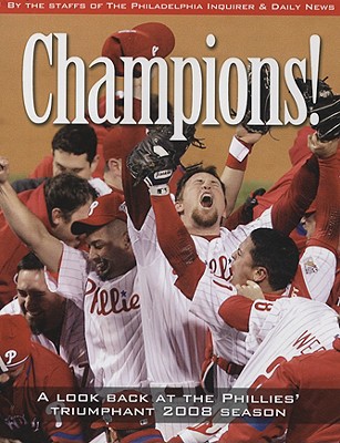 Champions: A Look Back at the Phillies Triumphant 2008 Season - The Staff of the Philadelphia Inquirer and Daily News (Creator)