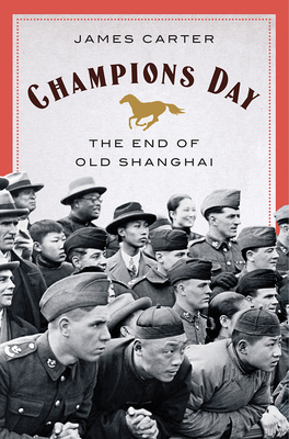Champions Day: The End of Old Shanghai - Carter, James