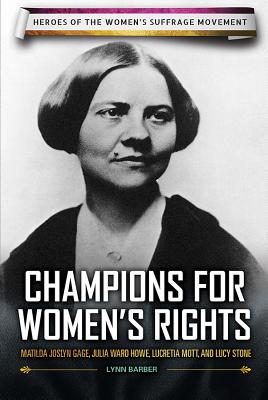 Champions for Women's Rights: Matilda Joslyn Gage, Julia Ward Howe, Lucretia Mott, and Lucy Stone - Barber, Lynn