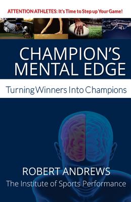 Champion's Mental Edge: Turning Winners into Champions - Andrews, Robert