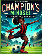 Champion's Mindset: A Young Soccer Player's Guide