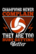 Champions Never Complain They Are Too Busy Getting Better: Best volleyball quote journal notebook for multiple purpose like writing notes, plans and ideas. Best volleyball composition notebook for volleyball lover. (Volleyball Journal Notebook)