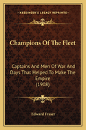 Champions Of The Fleet: Captains And Men Of War And Days That Helped To Make The Empire (1908)