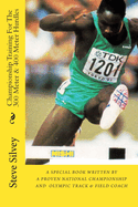 Championship Training For The 300 Meter & 400 Meter Hurdles: A Book Written By A Proven National Championship And Olympic Track & Field Coach