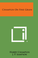 Champlin on Fine Grain - Champlin, Harry, and Sampson, J P (Foreword by)