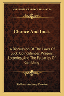 Chance And Luck: A Discussion Of The Laws Of Luck, Coincidences, Wagers, Lotteries, And The Fallacies Of Gambling: With Notes On Poker And Martingales (1889)