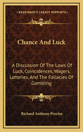 Chance And Luck: A Discussion Of The Laws Of Luck, Coincidences, Wagers, Lotteries, And The Fallacies Of Gambling: With Notes On Poker And Martingales (1889)