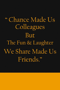 Chance Made us Colleagues But The Fun & Laughter We Share Made us Friends: Friendship Gifts For Men & Women - Chance Made us Colleagues Gifts - Birthday Friend Gifts - Coworker Leaving Gift