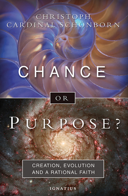 Chance or Purpose?: Creation, Evolution, and a Rational Faith - Schoenborn, Christoph, Cardinal