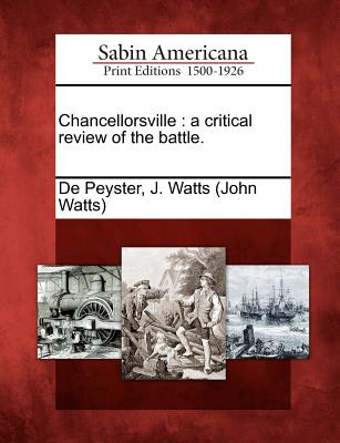 Chancellorsville: A Critical Review of the Battle. - De Peyster, John Watts (Creator), and De Peyster, J Watts (John Watts) (Creator)