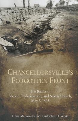Chancellorsville'S Forgotten Front: The Battles of Second Fredericksburg and Salem Church, May 3, 1863 - Mackowski, Chris, and White, Kristopher D.