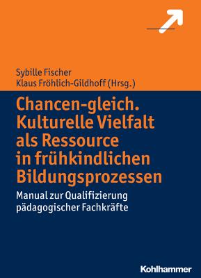 Chancen-Gleich. Kulturelle Vielfalt ALS Ressource in Fruhkindlichen Bildungsprozessen: Manual Zur Qualifizierung Padagogischer Fachkrafte - Fischer, Sibylle, and Fischer, Sybille, and Frohlich-Gildhoff, Klaus