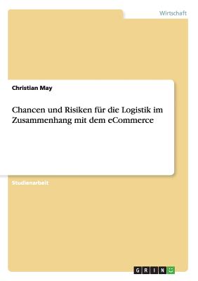 Chancen und Risiken fr die Logistik im Zusammenhang mit dem eCommerce - May, Christian