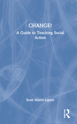 Change!: A Guide to Teaching Social Action - Myers-Lipton, Scott