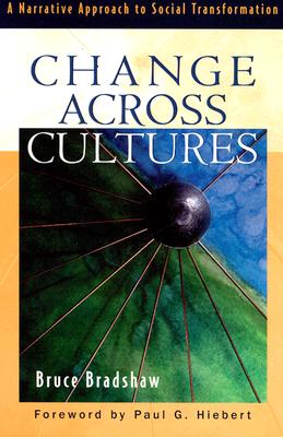 Change Across Cultures: A Narrative Approach to Social Transformation - Bradshaw, Bruce, and Hiebert, Paul G (Foreword by)