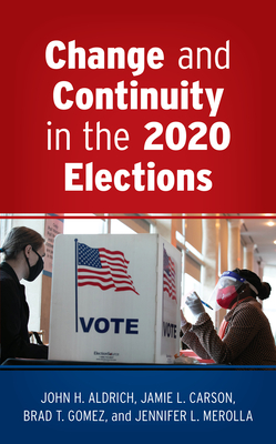 Change and Continuity in the 2020 Elections - Aldrich, John H, and Carson, Jamie L, and Gomez, Brad T