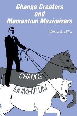 Change Creators and Momentum Maximizers: A different view of management's role - Miller, William R, PhD