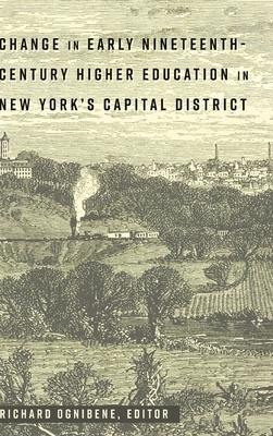 Change in Early Nineteenth-Century Higher Education in New York's Capital District - Semel, Susan F, and Sadovnik, Alan R, and Ognibene, Richard (Editor)