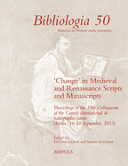 'change' in Medieval and Renaissance Scripts and Manuscripts: Proceedings of the 19th Colloquium of the Comite International de Paleographie Latine (Berlin, 16-18 September, 2015)